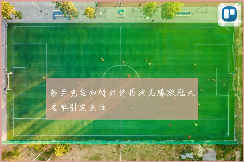 弗兰克告知特尔将再次无缘欧冠大名单引发关注