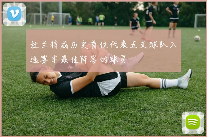 杜兰特成历史首位代表五支球队入选赛季最佳阵容的球员